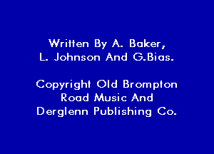 Written By A. Baker,
L. Johnson And G.Bios.

Copyright Old Bromplon
Rood Music And
Derglenn Publishing Co.

g