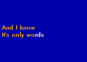 And I know

Ifs only words
