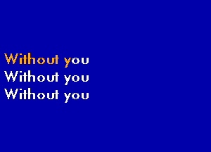 Without you
Without you

Without you