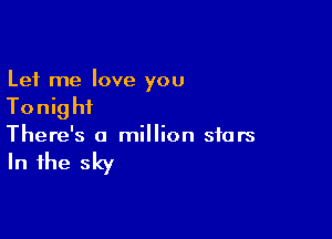 Let me love you

Tonig hi

There's a million stars

In the sky