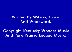 Written By Wilson, Greer
And Woodward.

Copyright Kentucky Wonder Music
And Pure Prairie League Music.