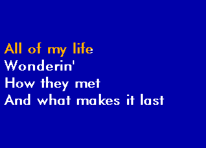 All of my life

Wonderin'

How they met
And what makes it last