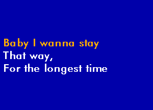 30 by I wanna stay

That way,
For the longest time