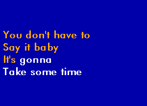 You don't have 10

Say H be by

Ifs gonna
Take some time