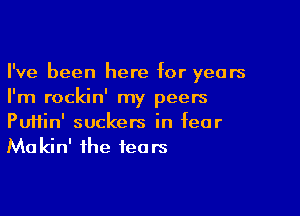 I've been here for years
I'm rockin' my peers

PUHin' suckers in fear
Makin' the fears