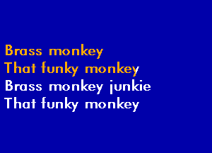 Brass monkey

Thai funky monkey

Brass monkey junkie

Thai funky monkey