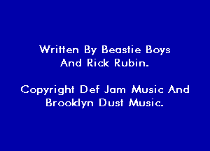 Wriilen By Beastie Boys
And Rick Rubin.

Copyright Def Jam Music And
Brooklyn Dust Music.