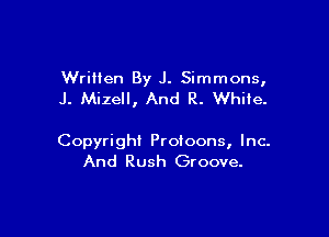 Wriilen By J. Simmons,
J. Mizell, And R. White.

Copyright Proloons, Inc-
And Rush Groove.