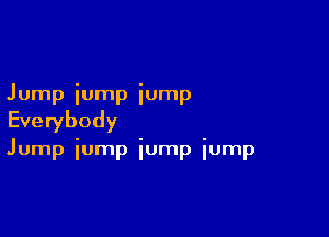 Jump iump iump

Everybody

Jump iump iump iump
