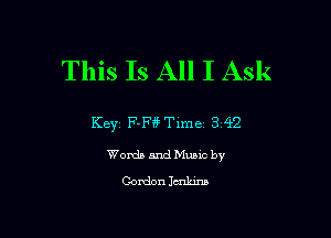 This Is All I Ask

Key F-Fff Time 3142
Words and Music by
Gordon Jenkins