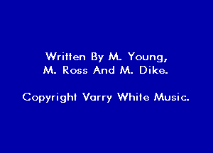 Wrillen By M. Young,
M. Ross And M. Dike.

Copyright Vorry White Music-