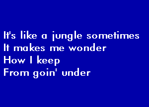 Ifs like a jungle sometimes
It makes me wonder

How I keep
From goin' under