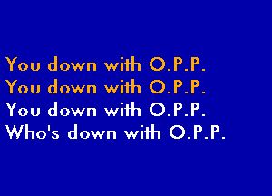 You down with O.P.P.
You down with O.P.P.

You down with O.P.P.
Who's down with O.P.P.