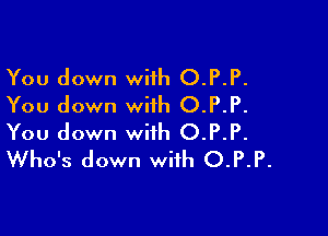 You down with O.P.P.
You down with O.P.P.

You down with O.P.P.
Who's down with O.P.P.