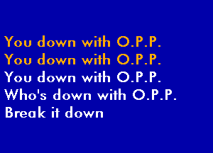 You down with O.P.P.
You down with O.P.P.

You down with O.P.P.
Who's down with O.P.P.

Break it down