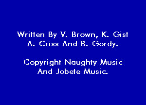 Written By V. Brown, K. Gisl
A. Criss And B. Gordy.

Copyright Naughty Music
And Jobeie Music.