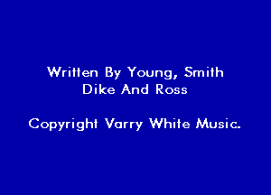 Written By Young, Smith
Dike And Ross

Copyright Vorry White Music-
