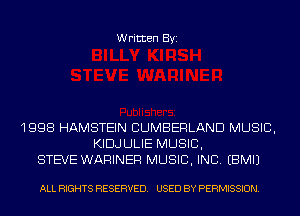 Written Byi

1998 HAMSTEIN CUMBERLAND MUSIC,
KIDJULIE MUSIC,
STEVE WARINER MUSIC, INC. EBMIJ

ALL RIGHTS RESERVED. USED BY PERMISSION.