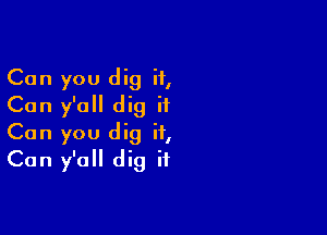 Can you dig it,
Can y'all dig it

Can you dig it,
Can y'all dig it