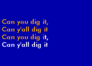 Can you dig it,
Can y'all dig it

Can you dig it,
Can y'all dig it