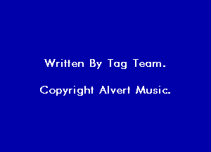 Written By Tag Team.

Copyrighi Alveri Music-