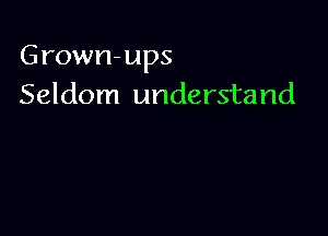 Grown-ups
Seldom understand