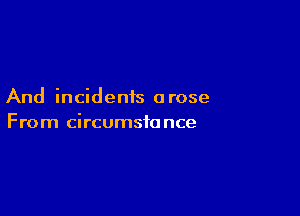 And incidents a rose

From circumstance