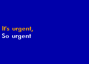Ifs urgent,

So urgent