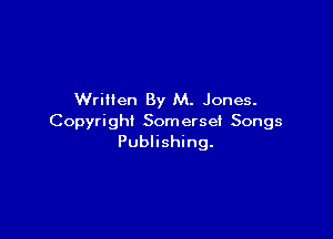 Written By M. Jones.

Copyri ght Som erse! Songs
Publishing.