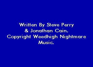 Written By Steve Perry
8g Jonathon Coin.

Copyright Weedhigh Nightmare
Music.