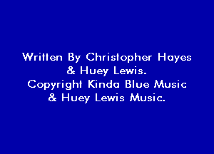 Written By Christopher Hayes
8g Huey Lewis.

Copyright Kinda Blue Music
8c Huey Lewis Music.