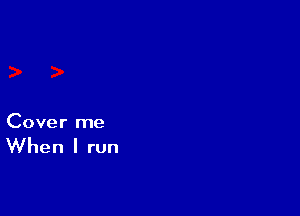 Cover me

When I run