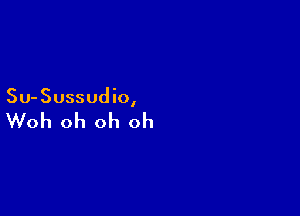 Su-Sussudio,

Woh oh oh oh