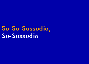 Su-Su-Sussudio,

Su-Sussudio
