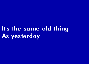 Ifs the same old thing

As yesterday