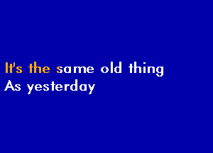 Ifs the same old thing

As yesterday