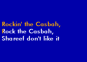 Rockin' the Casbah,

Rock ihe Cosbo h,
Sha reef don't like if