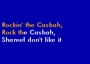 Rockin' the Casbah,

Rock ihe Cosbo h,
Sha reef don't like if