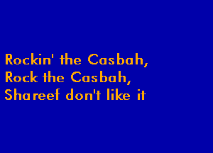 Rockin' the Casbah,

Rock ihe Cosbo h,
Sha reef don't like if