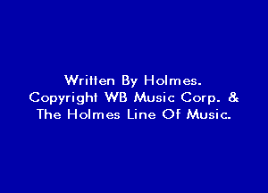 Written By Holmes.

Copyright WB Music Corp. 82
The Holmes Line Of Music-