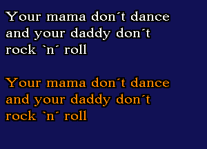 Your mama don't dance

and your daddy don't
rock on' roll

Your mama don't dance

and your daddy donot
rock ono roll