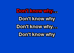 Don't know why...
Don't know why

Don't know why...
Don't know why