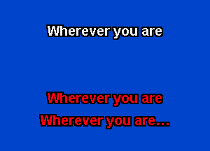 Wherever you are

Wherever you are

Wherever you are...