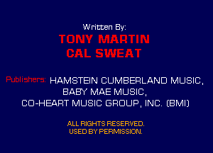 Written Byi

HAMSTEIN CUMBERLAND MUSIC,
BABY MAE MUSIC,
CCl-HEART MUSIC GROUP, INC. EBMIJ

ALL RIGHTS RESERVED.
USED BY PERMISSION.