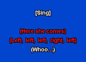 ISingl

(Here she comes)
(Left, left, left, right, left)
(Whoo...)