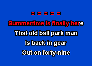 Summertime is finally here

That old ball park man

Is back in gear
Out on forty-nine