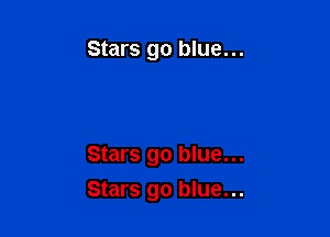 Stars go blue...

Stars go blue...
Stars go blue...