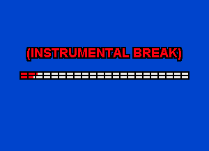 (INSTRUMENTAL BREAK)