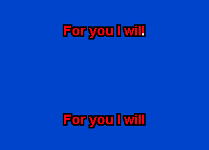 For you I will

For you I will