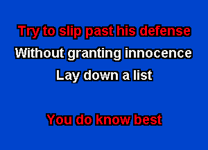 Try to slip past his defense

Without granting innocence
Lay down a list

You do know best
